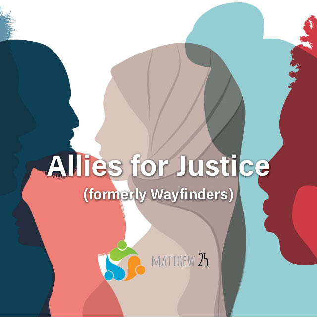 Mondays; 1 PM, Room 312 & Zoom
Allies for Justice (formerly Wayfinders) is a book study group that examines why and how social justice is important in the church and in our faithful action.
